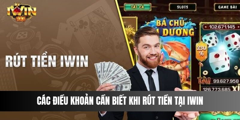 Các điều khoản cần biết khi rút tiền tại IWIN