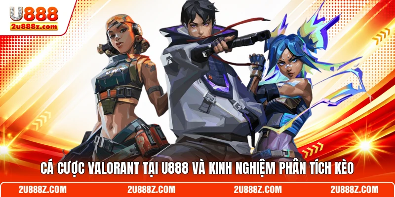 Cá Cược Valorant Tại U888 Và Kinh Nghiệm Phân Tích Kèo