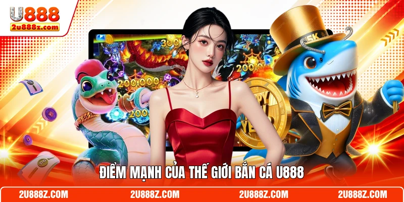 Điểm mạnh của thế giới bắn cá U888
