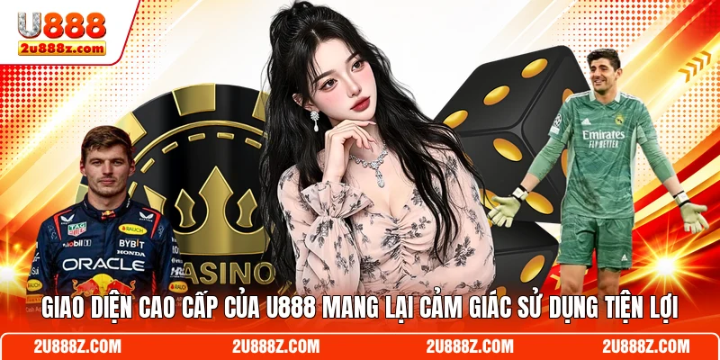 Giao diện cao cấp của U888 mang lại cảm giác sử dụng tiện lợi