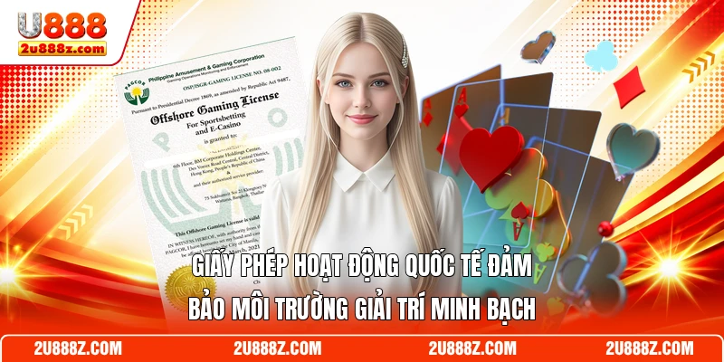 Giấy phép hoạt động quốc tế đảm bảo môi trường giải trí minh bạch