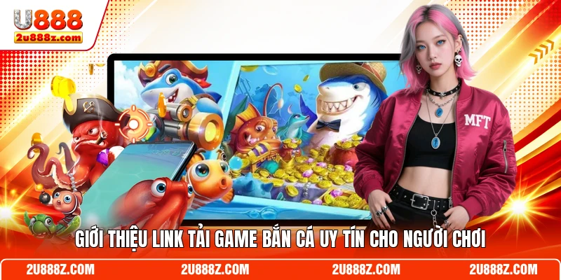 Giới thiệu link tải game bắn cá uy tín cho người chơi
