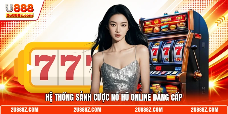 Hệ thống sảnh cược nổ hũ online đẳng cấp
