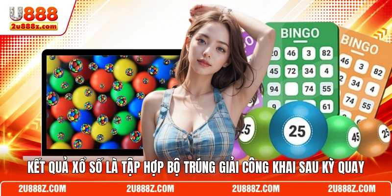 Kết quả xổ số là tập hợp bộ trúng giải công khai sau kỳ quay