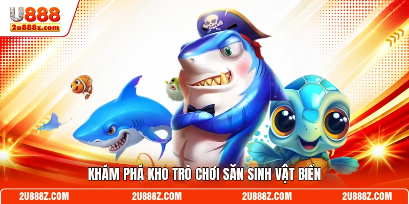 Khám phá kho trò chơi săn sinh vật biển