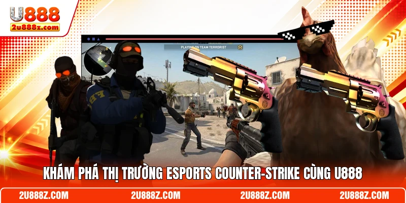 Khám phá thị trường esports Counter-Strike cùng U888