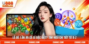 Lô Đề 1 Ăn 99 Có Gì Đặc Biệt? Tìm Hiểu Chi Tiết Từ A-Z