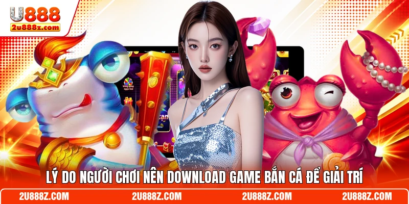 Lý do người chơi nên download game bắn cá để giải trí