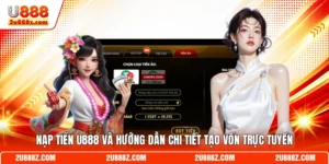 Nạp Tiền U888 Và Hướng Dẫn Chi Tiết Tạo Vốn Trực Tuyến