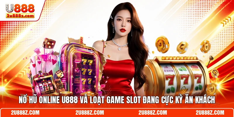 Nổ Hũ Online U888 Và Loạt Game Slot Đang Cực Kỳ Ăn Khách