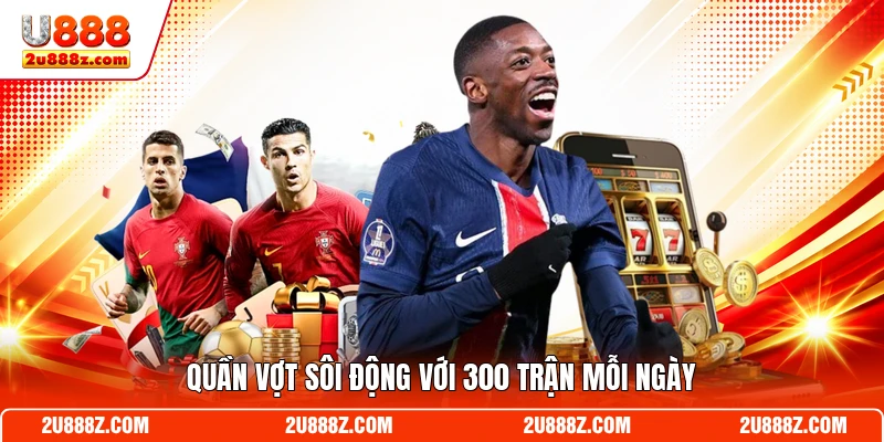Quần vợt sôi động với 300 trận mỗi ngày