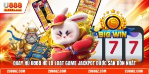 Quay Hũ U888 Hé Lộ Loạt Game Jackpot Được Săn Đón Nhất