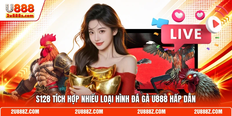 S128 tích hợp nhiều loại hình đá gà U888 hấp dẫn