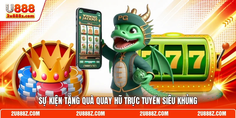 Sự kiện tặng quà quay hũ trực tuyến siêu khủng