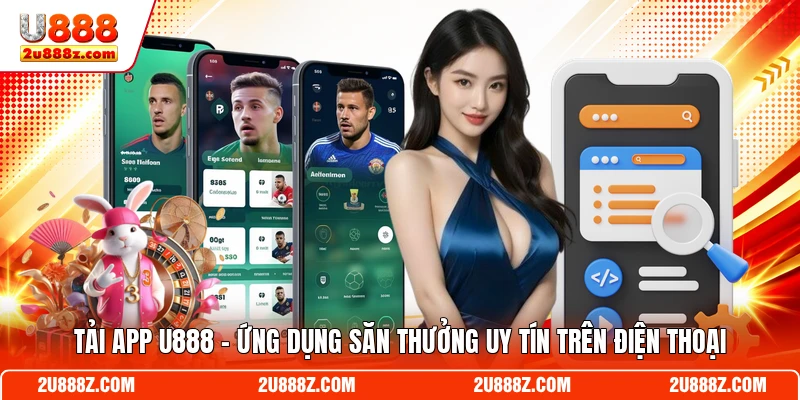 Tải App U888 - Ứng Dụng Săn Thưởng Uy Tín Trên Điện Thoại
