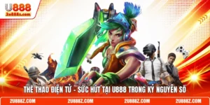 Thể Thao Điện Tử - Sức Hút Tại U888 Trong Kỷ Nguyên Số