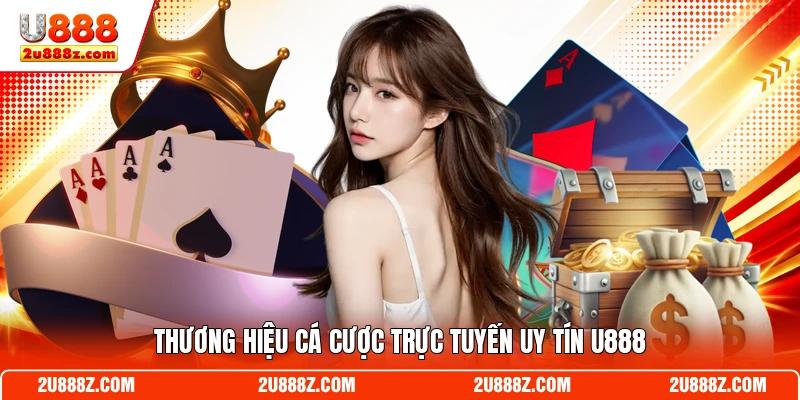 Thương hiệu cá cược trực tuyến uy tín U888
