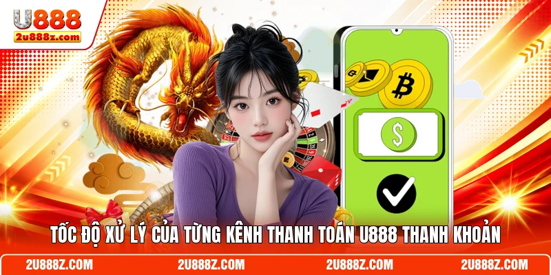 Tốc độ xử lý của từng kênh thanh toán U888 thanh khoản