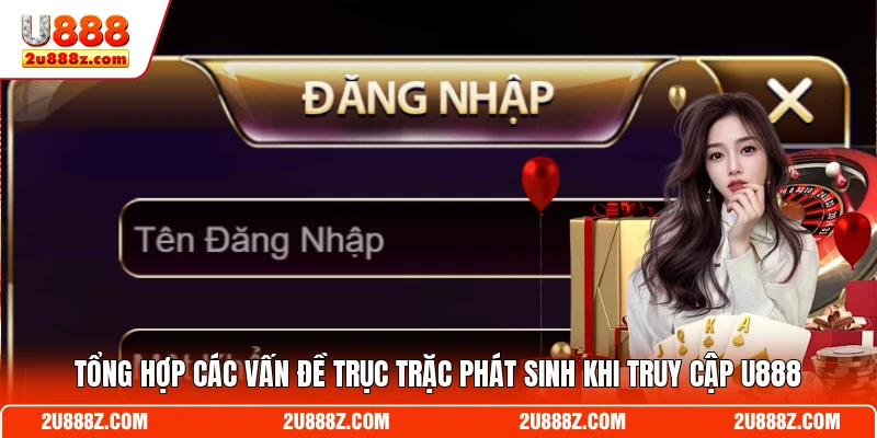 Tổng hợp các vấn đề trục trặc phát sinh khi truy cập U888