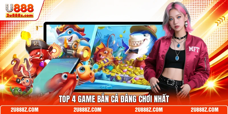 Top 4 game bắn cá đáng chơi nhất