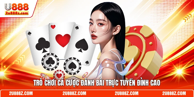 Trò chơi cá cược đánh bài trực tuyến đỉnh cao
