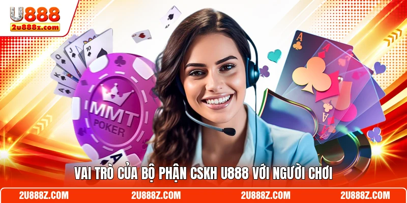 Vai trò của bộ phận CSKH U888 với người chơi